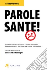 Parole sante! Inventario tematico di ingiurie nazionali (da abatino, abbruttito, abietto... fino a zoccola, zombie, zuzzurellone)