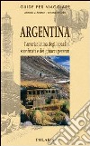 Argentina. L'America latina degli spazi sconfinati e dei ghiacci perenni libro