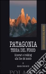 Patagonia e Terra del Fuoco. Itinerari e trekking alla fine del mondo