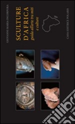Sculture d'Africa. Guida all'arte tra miti e culture. Ediz. illustrata
