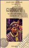 Guatemala, Yucatan, Belize. La culla dell'antica civiltà maya libro