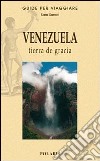 Venezuela. Tierra de gracia. Ediz. illustrata libro