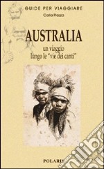 Australia. Un viaggio lungo le «vie dei canti» libro