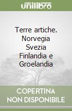 Terre artiche. Norvegia Svezia Finlandia e Groelandia libro