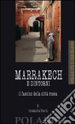 Marrakech e dintorni. Il fascino della città rossa