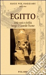 Egitto. Le città, le oasi e la civiltà lungo il grande fiume