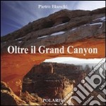 Oltre il Grand Canyon. Ediz. illustrata libro