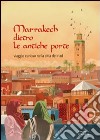 Marrakech dietro le antiche porte. Viaggio curioso nella città dei riad libro