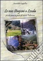 Le mie stagioni a Londa. Piccolo paese ai piedi del monte Falterone libro