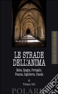 Le strade dell'anima. Malta, Spagna, Portogallo, Francia, Inghilterra, Irlanda libro