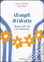 Gli angeli di Calcutta. Sguardi sulla città e sul volontariato