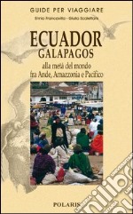 Ecuador, Galapagos. Alla metà del mondo fra Ande, Amazzonia e Pacifico libro