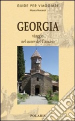 Georgia. Viaggio nel cuore del Caucaso libro