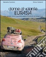 Donne al volante. Eurasia. Due donne, una macchina rosa e 19.242 km di avventura libro