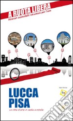 Lucca-Pisa. Le città d'arte in sedia e rotelle libro