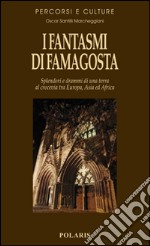 I fantasmi di Famagosta. Splendori e drammi di una terra al crocevia tra Europa, Asia ed Africa libro