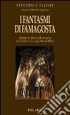 I fantasmi di Famagosta. Splendori e drammi di una terra al crocevia tra Europa, Asia ed Africa libro