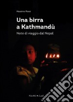 Una birra a Kathmandù. Note di viaggio dal Nepal libro