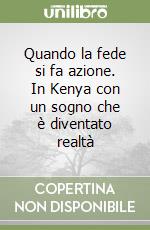 Quando la fede si fa azione. In Kenya con un sogno che è diventato realtà