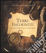 Terre incognite. Geografia per viaggiatori curiosi libro