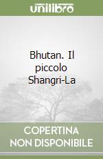 Bhutan. Il piccolo Shangri-La libro