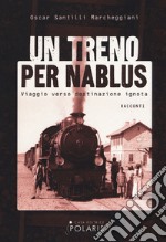 Un treno per Nablus. Viaggio verso destinazione ignota