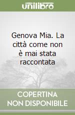 Genova Mia. La città come non è mai stata raccontata