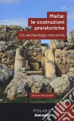 Malta: le costruzioni preistoriche. Un archeologo racconta libro