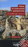 Malta: le costruzioni preistoriche. Un archeologo racconta libro