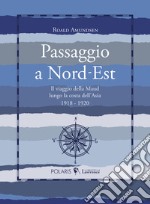 Passaggio a Nord-Est. Il viaggio della Maud lungo la costa dell'Asia. 1918-1920 libro