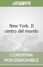 New York. Il centro del mondo libro