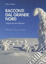 Racconti dal Grande Nord. Viaggio alle alte latitudini libro