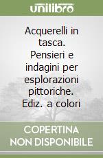 Acquerelli in tasca. Pensieri e indagini per esplorazioni pittoriche. Ediz. a colori libro