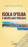 Isola d'Elba e arcipelago toscano. Pianosa, Montecristo, Giglio, Giannutri, Capraia, Gorgona libro