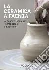 La ceramica a Faenza. Botteghe e laboratori fra tradizione e modernità. Ediz. illustrata libro
