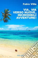 Via, via verso nuove, incredibili avventure. Una vita on the road libro