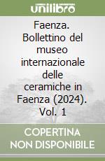 Faenza. Bollettino del museo internazionale delle ceramiche in Faenza (2024). Vol. 1 libro