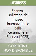 Faenza. Bollettino del museo internazionale delle ceramiche in Faenza (2025) libro