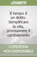 Il tempo è un diritto. Semplificare la vita, promuovere il cambiamento libro