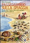 Passeggiando sulla spiaggia. Per riconoscere le tracce e tutte le altre meraviglie che il mare lascia sulla riva. Ediz. illustrata libro di Consoli Vito