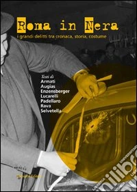 Roma in nera. I grandi delitti tra cronaca, storia, costume libro