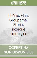 Phénix, Gan, Groupama. Storia, ricordi e immagini libro