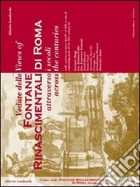 Vedute delle Fontane Rinascimentali di Roma attraverso i secoli, nelle antiche incisioni dal XV al XIX secolo-Views of Fontane Rinascimentali di Roma across the centuries engravings from XV to XIX century