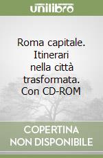 Roma capitale. Itinerari nella città trasformata. Con CD-ROM libro