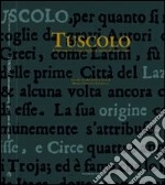 Tuscolo. Letteratura, iconografia e mito di una città. Ediz. illustrata libro