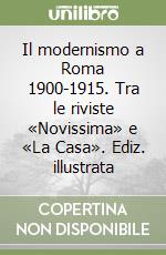 Il modernismo a Roma 1900-1915. Tra le riviste «Novissima» e «La Casa». Ediz. illustrata libro