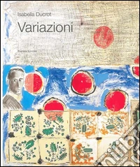 Variazioni. Ritratti d'autore di isabella Ducrot. Catalogo della mostra (Roma, 20 gennaio-23 marzo 2008). Ediz. illustrata libro
