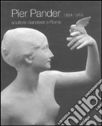 Pier Pander (1864-1919). Scultore olandese a Roma. Catalogo della mostra (Roma, 7 febbraio-6 aprile 2008). Ediz. illustrata libro usato