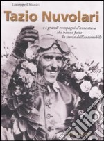 Tazio Nuvolari e i grandi compagni d'avventura che hanno fatto la storia dell'automobile. Ediz. illustrata libro