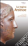 La regina Arsinoe. Un ritratto bronzeo tolemaico da Mantova a Roma libro di Ghisellini Elena